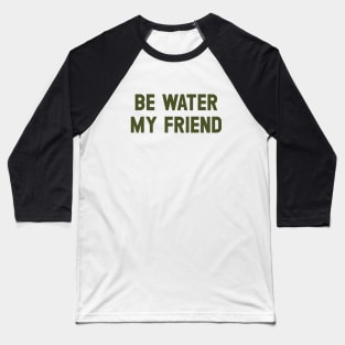 Be Water My Friend, green Baseball T-Shirt